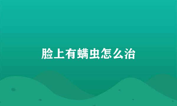 脸上有螨虫怎么治