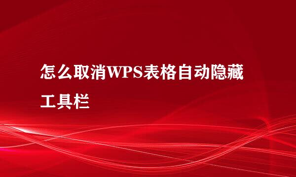 怎么取消WPS表格自动隐藏工具栏