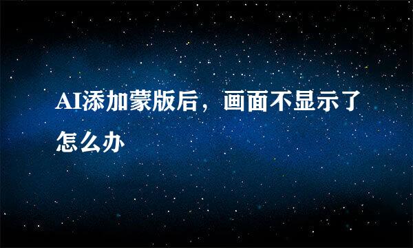 AI添加蒙版后，画面不显示了怎么办