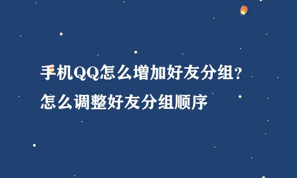 手机QQ怎么增加好友分组？怎么调整好友分组顺序