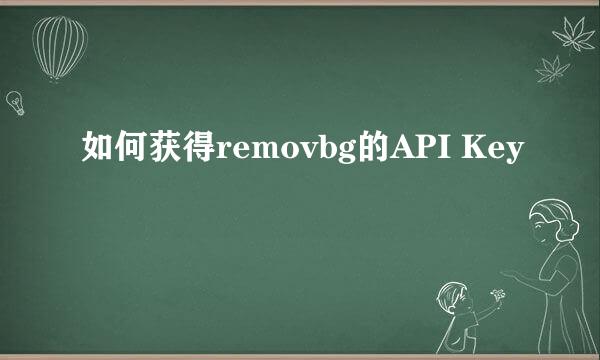 如何获得removbg的API Key