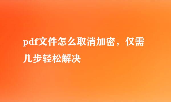 pdf文件怎么取消加密，仅需几步轻松解决