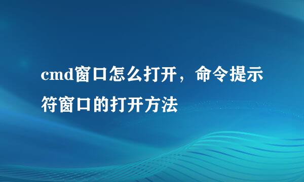 cmd窗口怎么打开，命令提示符窗口的打开方法