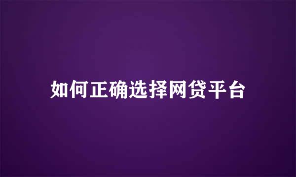 如何正确选择网贷平台
