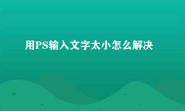 用PS输入文字太小怎么解决