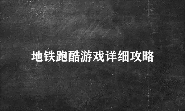 地铁跑酷游戏详细攻略