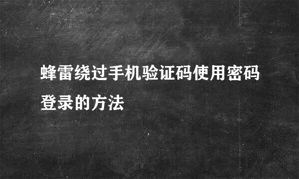 蜂雷绕过手机验证码使用密码登录的方法