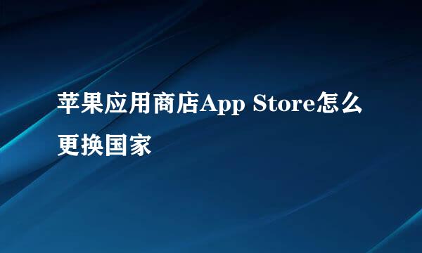 苹果应用商店App Store怎么更换国家