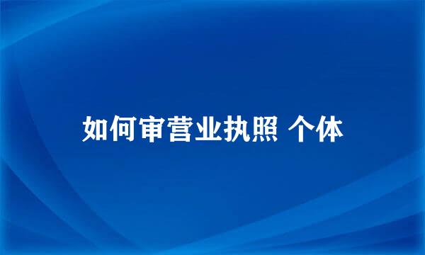 如何审营业执照 个体