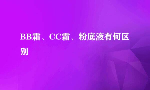 BB霜、CC霜、粉底液有何区别