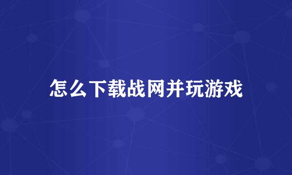 怎么下载战网并玩游戏