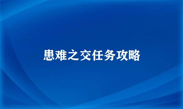 患难之交任务攻略