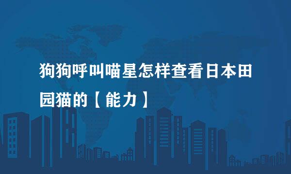 狗狗呼叫喵星怎样查看日本田园猫的【能力】