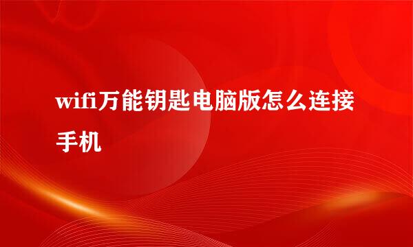 wifi万能钥匙电脑版怎么连接手机