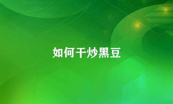 如何干炒黑豆