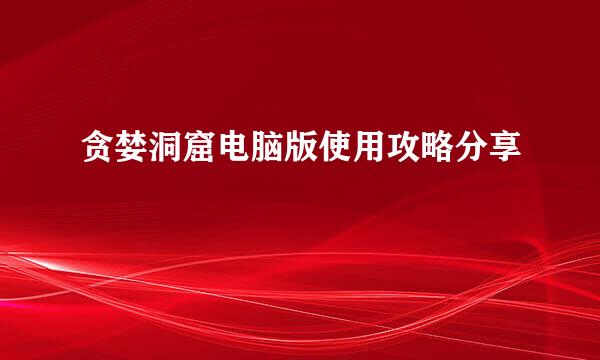 贪婪洞窟电脑版使用攻略分享