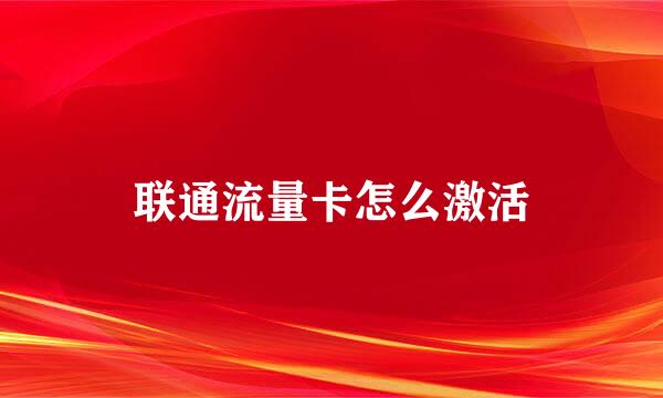 联通流量卡怎么激活