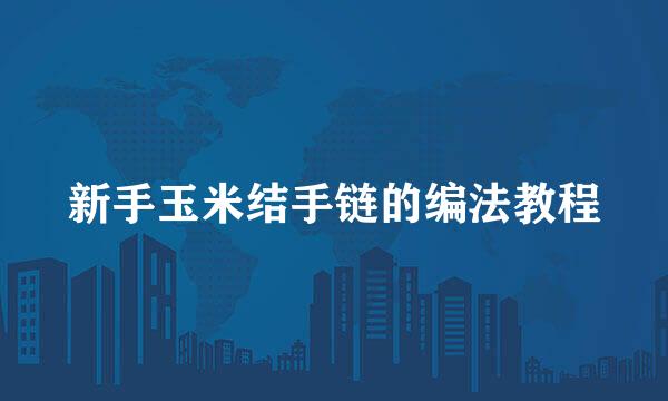 新手玉米结手链的编法教程
