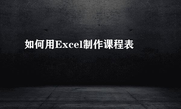 如何用Excel制作课程表