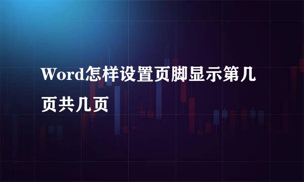 Word怎样设置页脚显示第几页共几页
