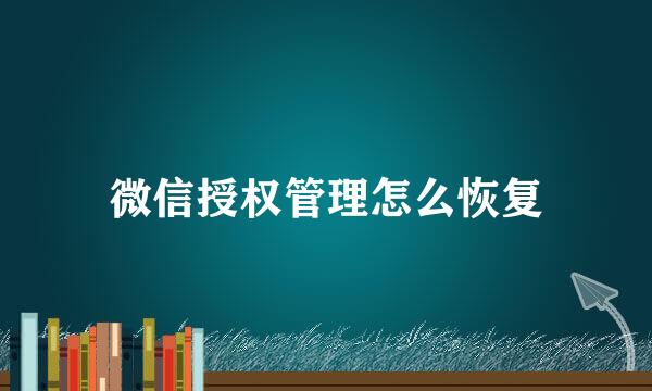微信授权管理怎么恢复