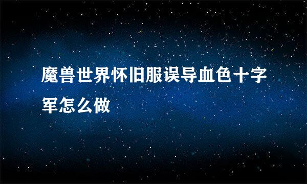 魔兽世界怀旧服误导血色十字军怎么做