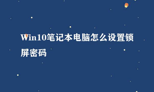 Win10笔记本电脑怎么设置锁屏密码