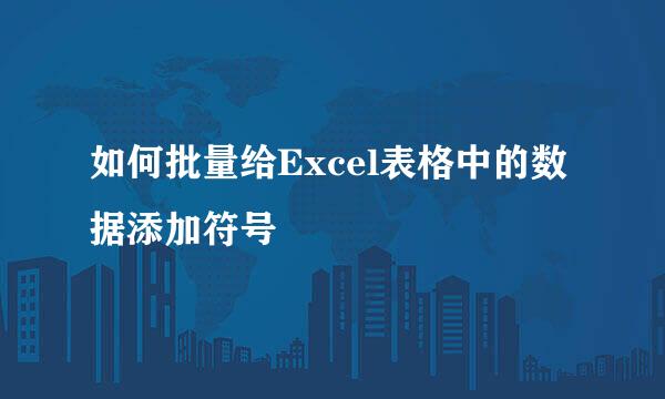 如何批量给Excel表格中的数据添加符号