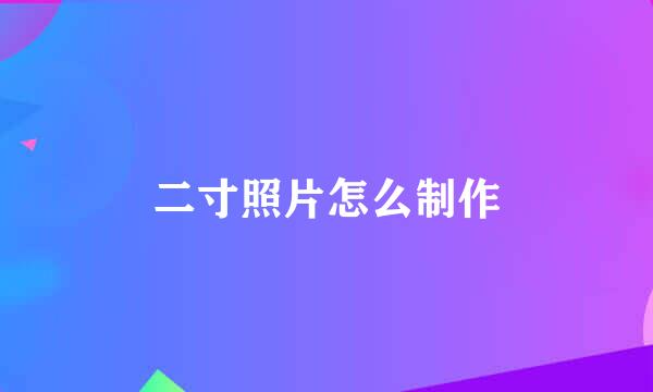 二寸照片怎么制作