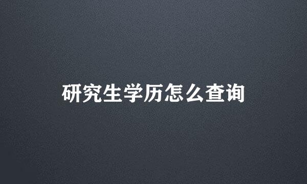 研究生学历怎么查询