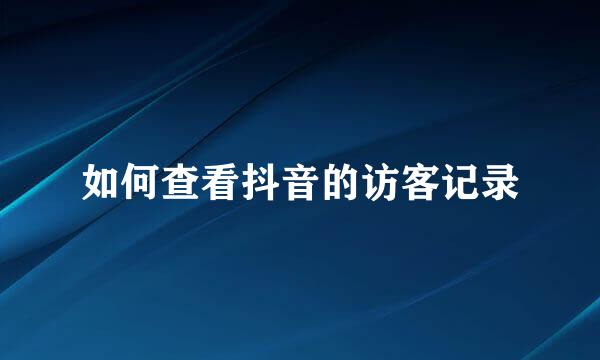 如何查看抖音的访客记录
