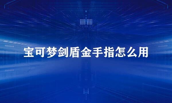 宝可梦剑盾金手指怎么用