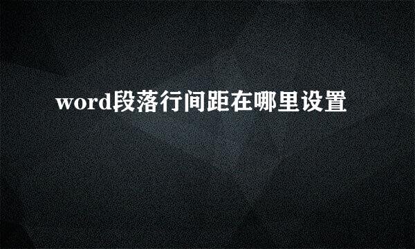 word段落行间距在哪里设置
