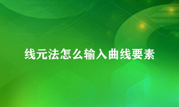 线元法怎么输入曲线要素