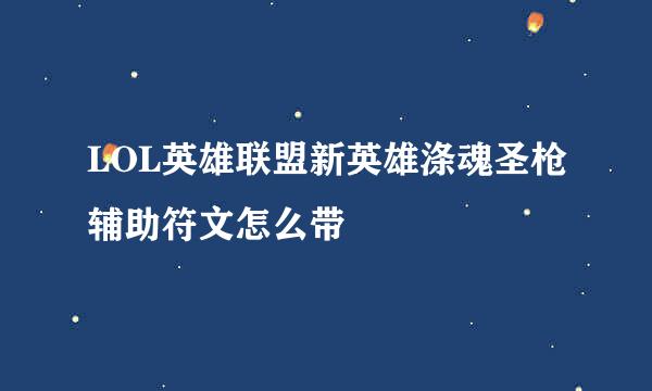 LOL英雄联盟新英雄涤魂圣枪辅助符文怎么带