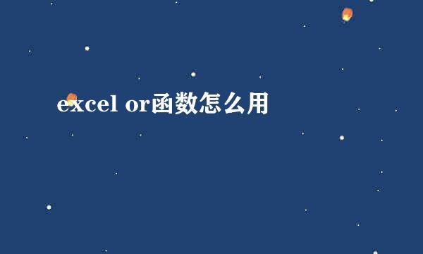excel or函数怎么用