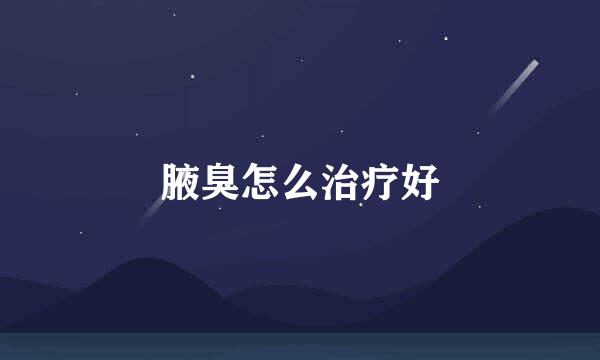 腋臭怎么治疗好