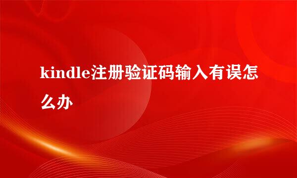 kindle注册验证码输入有误怎么办