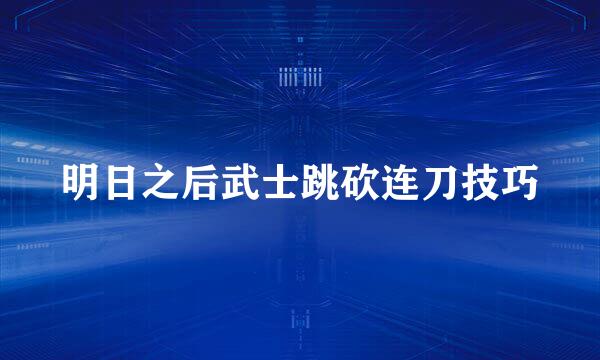 明日之后武士跳砍连刀技巧