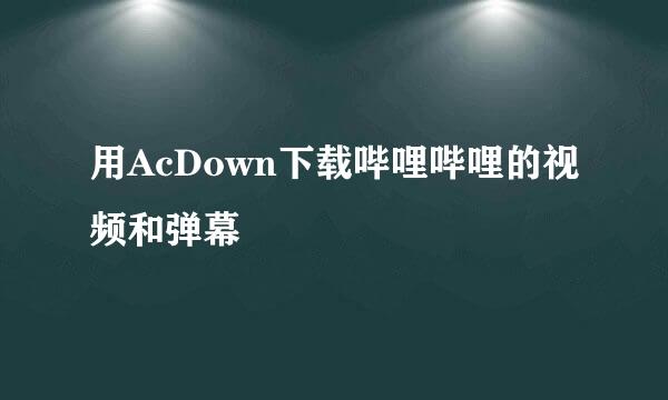 用AcDown下载哔哩哔哩的视频和弹幕