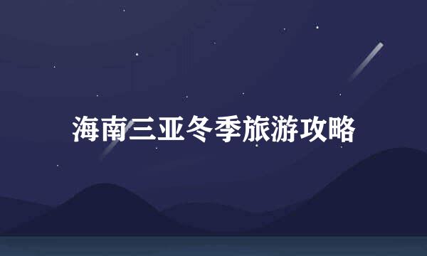 海南三亚冬季旅游攻略