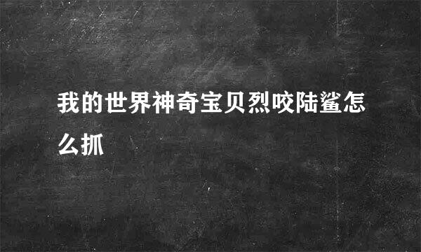 我的世界神奇宝贝烈咬陆鲨怎么抓