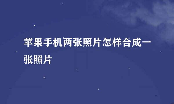 苹果手机两张照片怎样合成一张照片