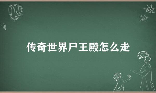 传奇世界尸王殿怎么走
