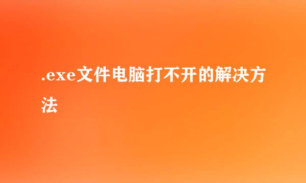 .exe文件电脑打不开的解决方法