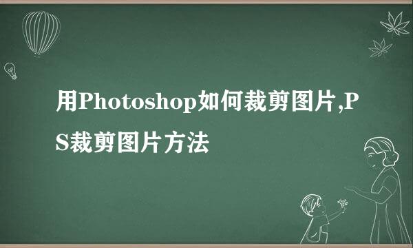 用Photoshop如何裁剪图片,PS裁剪图片方法