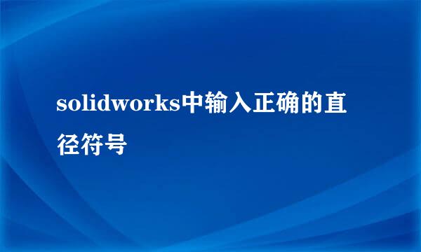 solidworks中输入正确的直径符号