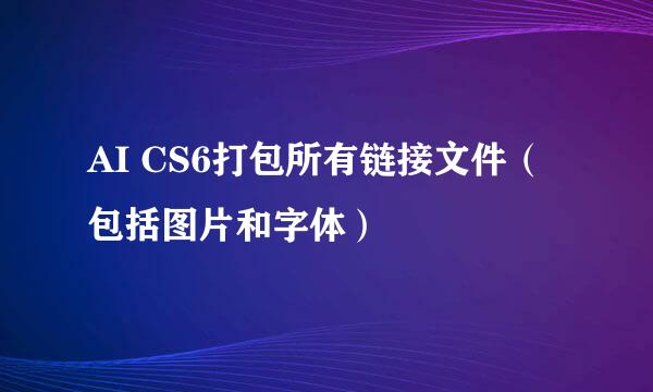 AI CS6打包所有链接文件（包括图片和字体）