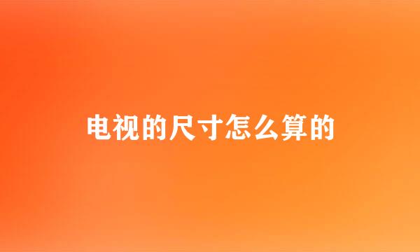 电视的尺寸怎么算的