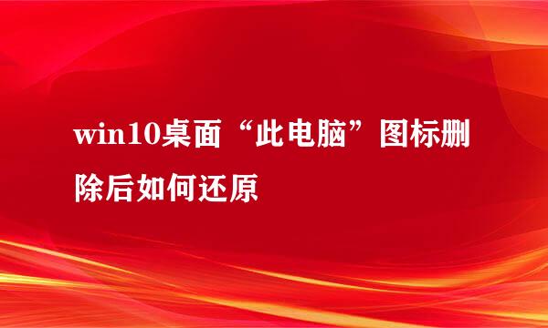 win10桌面“此电脑”图标删除后如何还原